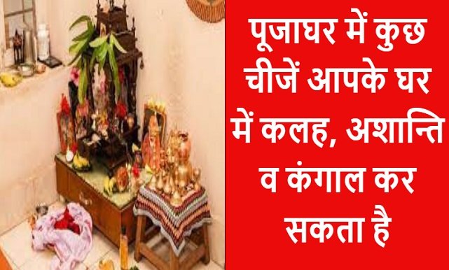 Vastu Tips for Puja Ghar : पूजाघर में कुछ चीजें आपके घर में कलह, अशान्ति व कंगाल कर सकता है, जाने क्या है वह नियम